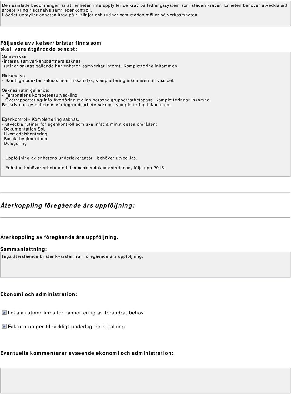 saknas -rutiner saknas gällande hur enheten samverkar internt. Komplettering inkommen. Riskanalys - Samtliga punkter saknas inom riskanalys, komplettering inkommen till viss del.