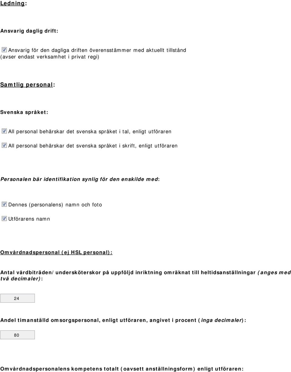 (personalens) namn och foto Utförarens namn Omvårdnadspersonal (ej HSL personal): Antal vårdbiträden/undersköterskor på uppföljd inriktning omräknat till heltidsanställningar (anges med två