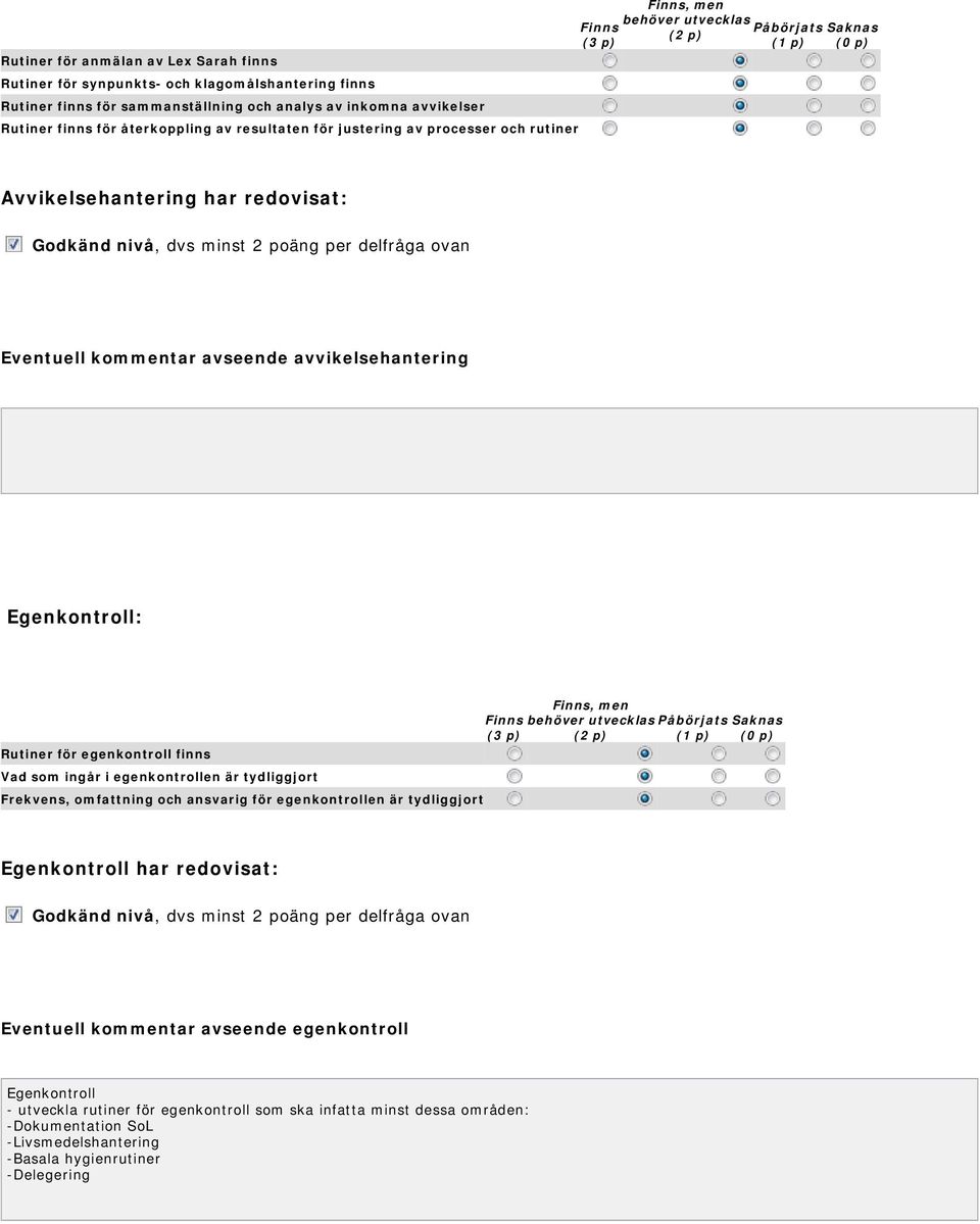 Egenkontroll: Rutiner för egenkontroll finns Vad som ingår i egenkontrollen är tydliggjort Frekvens, omfattning och ansvarig för egenkontrollen är tydliggjort, men Egenkontroll har redovisat: Godkänd