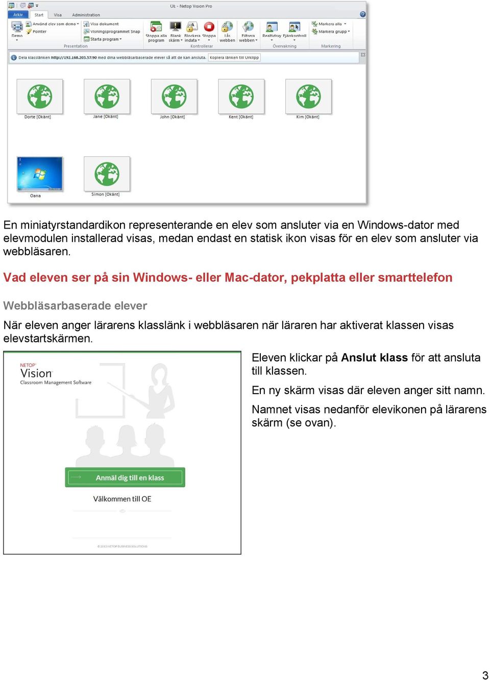 Vad eleven ser på sin Windows- eller Mac-dator, pekplatta eller smarttelefon Webbläsarbaserade elever När eleven anger lärarens klasslänk i