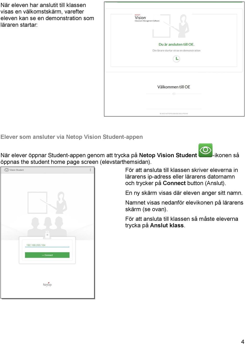 (elevstarthemsidan). För att ansluta till klassen skriver eleverna in lärarens ip-adress eller lärarens datornamn och trycker på Connect button (Anslut).