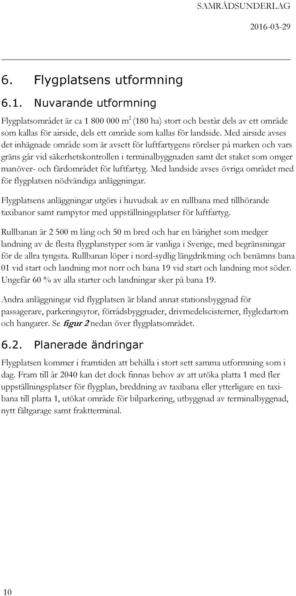 färdområdet för luftfartyg. Med landside avses övriga området med för flygplatsen nödvändiga anläggningar.