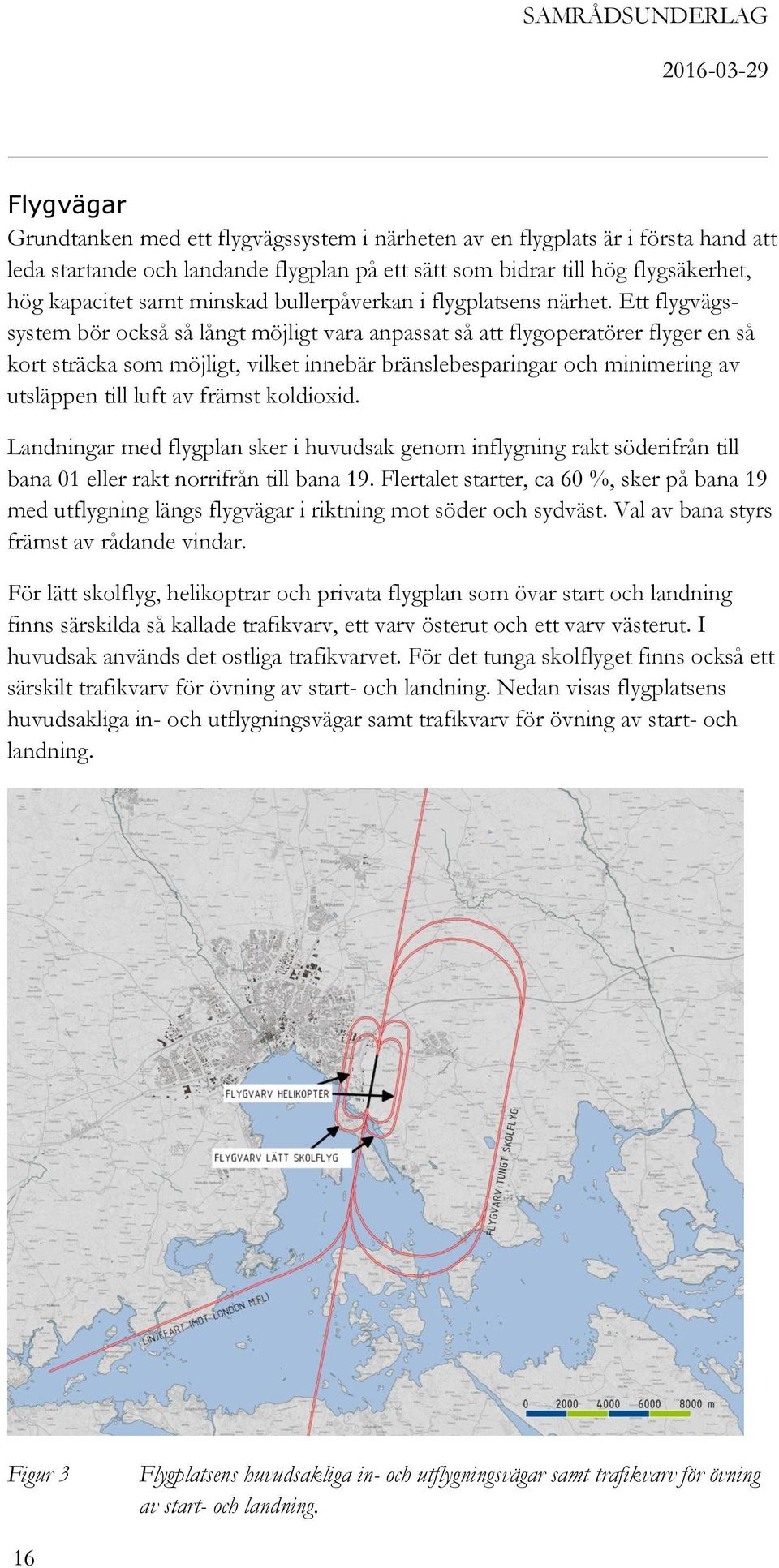 Ett flygvägssystem bör också så långt möjligt vara anpassat så att flygoperatörer flyger en så kort sträcka som möjligt, vilket innebär bränslebesparingar och minimering av utsläppen till luft av