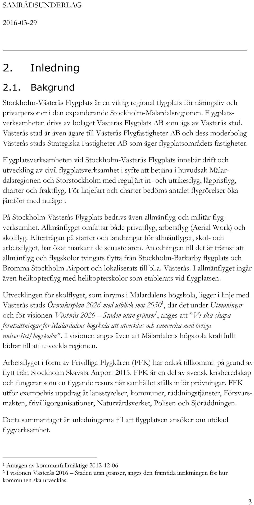 Västerås stad är även ägare till Västerås Flygfastigheter AB och dess moderbolag Västerås stads Strategiska Fastigheter AB som äger flygplatsområdets fastigheter.