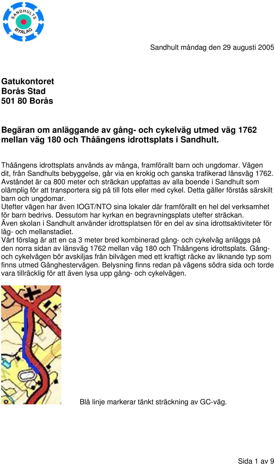 Avståndet är ca 800 meter och sträckan uppfattas av alla boende i Sandhult som olämplig för att transportera sig på till fots eller med cykel. Detta gäller förstås särskilt barn och ungdomar.