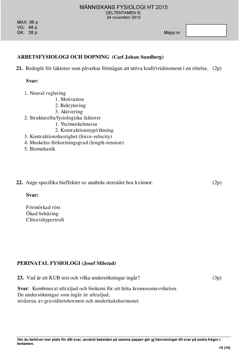 Biomekanik 22. Ange specifika bieffekter av anabola steroider hos kvinnor. Förmörkad röst Ökad behåring Clitorishypertrofi PERINATAL FYSIOLOGI (Josef Milerad) 23.