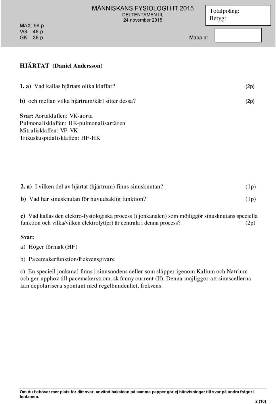 (1p) b) Vad har sinusknutan för huvudsaklig funktion?