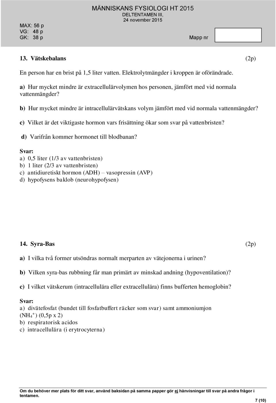 c) Vilket är det viktigaste hormon vars frisättning ökar som svar på vattenbristen? d) Varifrån kommer hormonet till blodbanan?