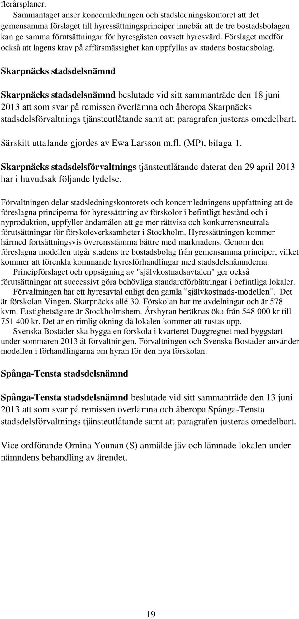oavsett hyresvärd. Förslaget medför också att lagens krav på affärsmässighet kan uppfyllas av stadens bostadsbolag.