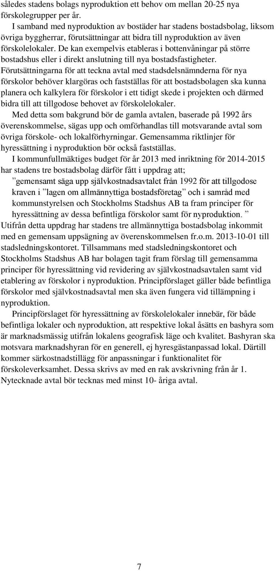 De kan exempelvis etableras i bottenvåningar på större bostadshus eller i direkt anslutning till nya bostadsfastigheter.