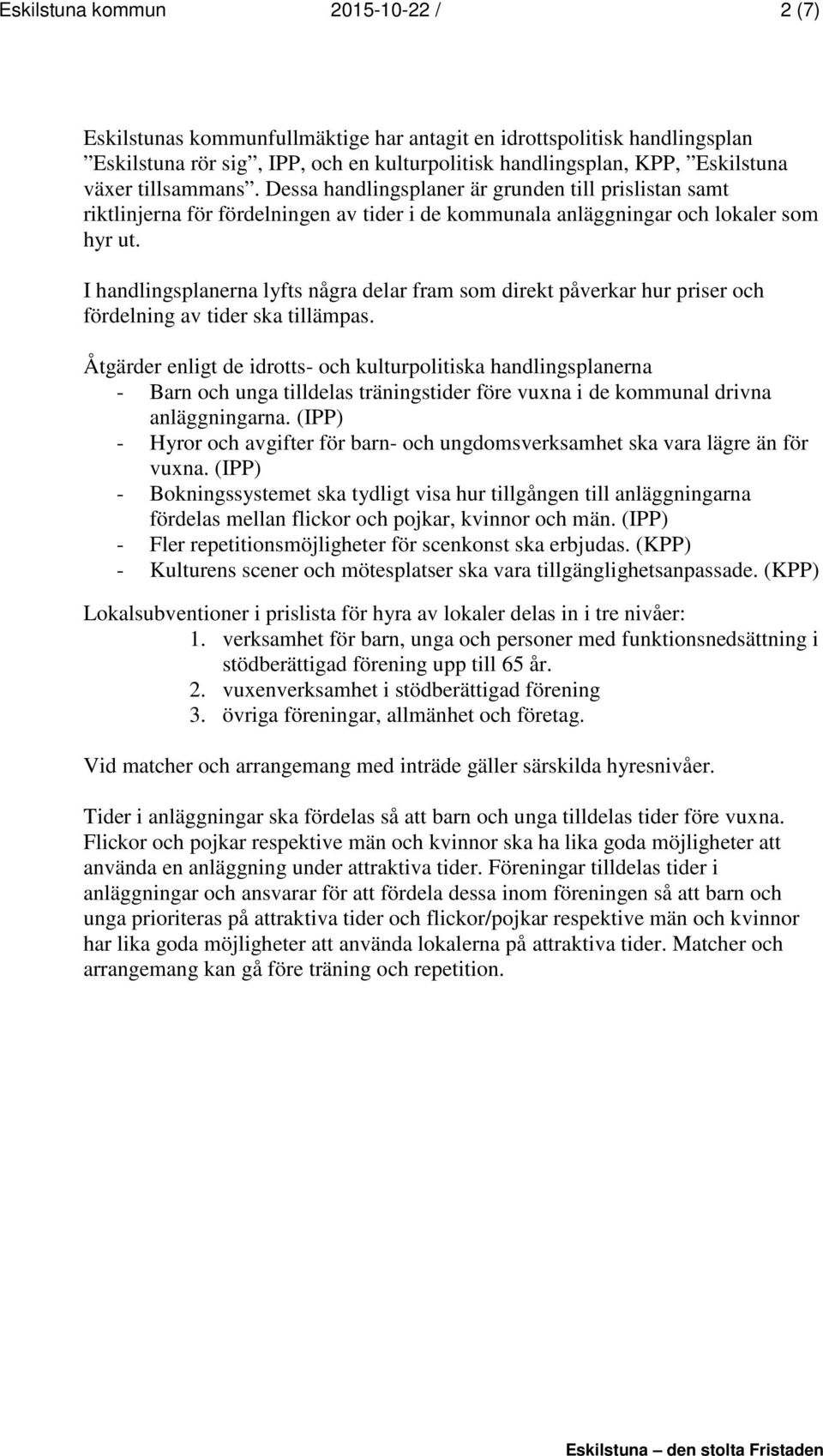 I handlingsplanerna lyfts några delar fram som direkt påverkar hur priser och fördelning av tider ska tillämpas.