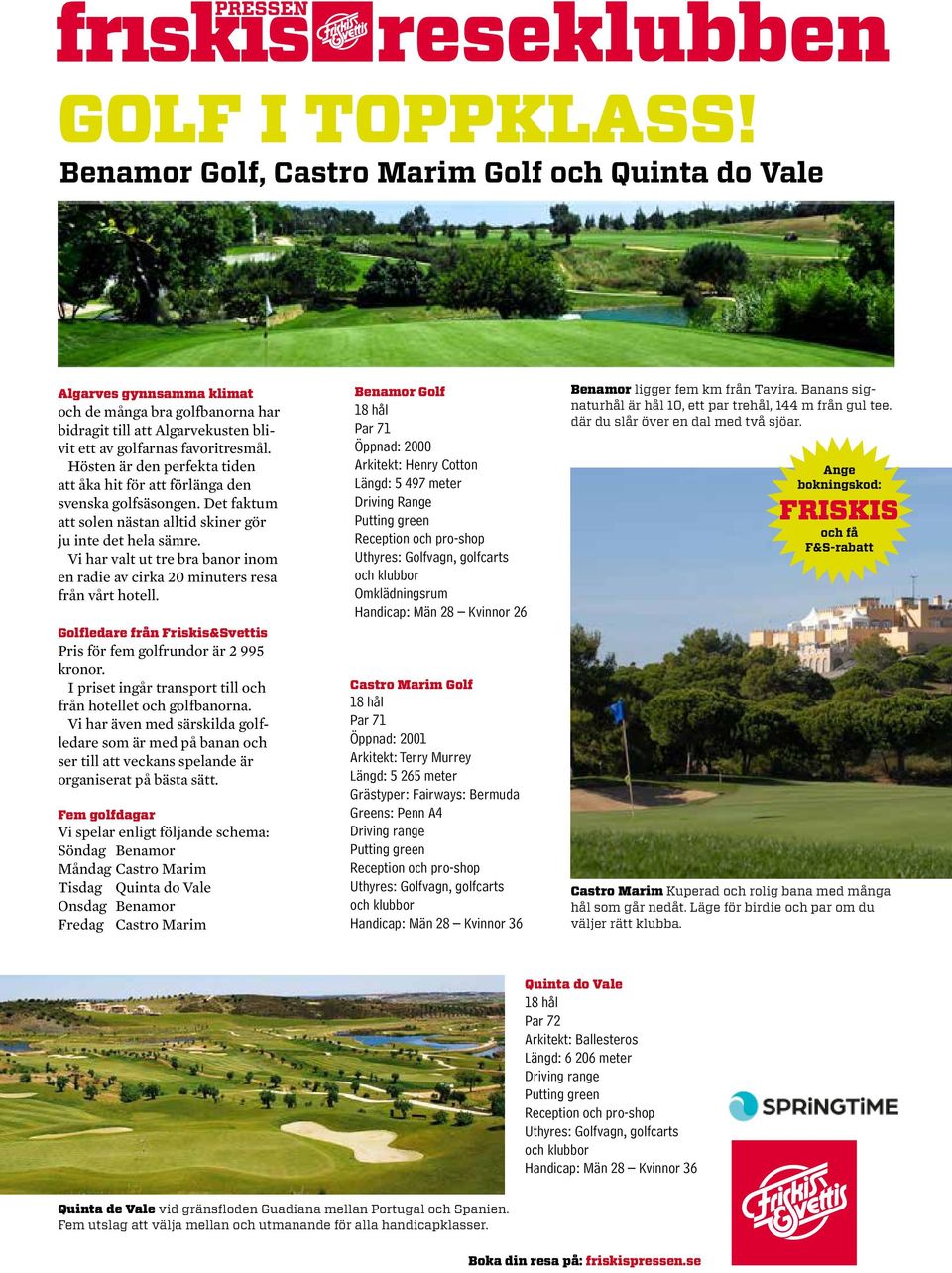 Vi har valt ut tre bra banor inom en radie av cirka 20 minuters resa från vårt hotell. Golfledare från Friskis&Svettis Pris för fem golfrundor är 2 995 kronor.