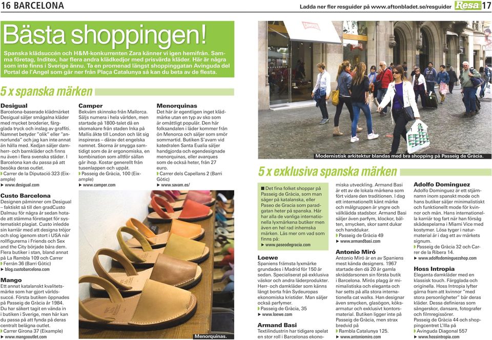 Ta en promenad längst shoppinggatan Avinguda del Portal de l Angel som går ner från Plaça Catalunya så kan du beta av de flesta.