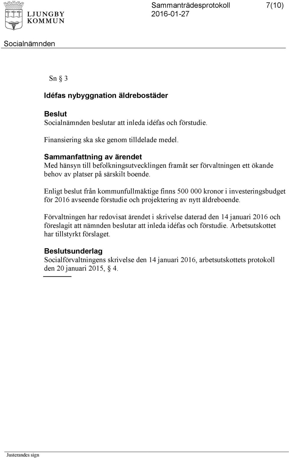 Enligt beslut från kommunfullmäktige finns 500 000 kronor i investeringsbudget för 2016 avseende förstudie och projektering av nytt äldreboende.