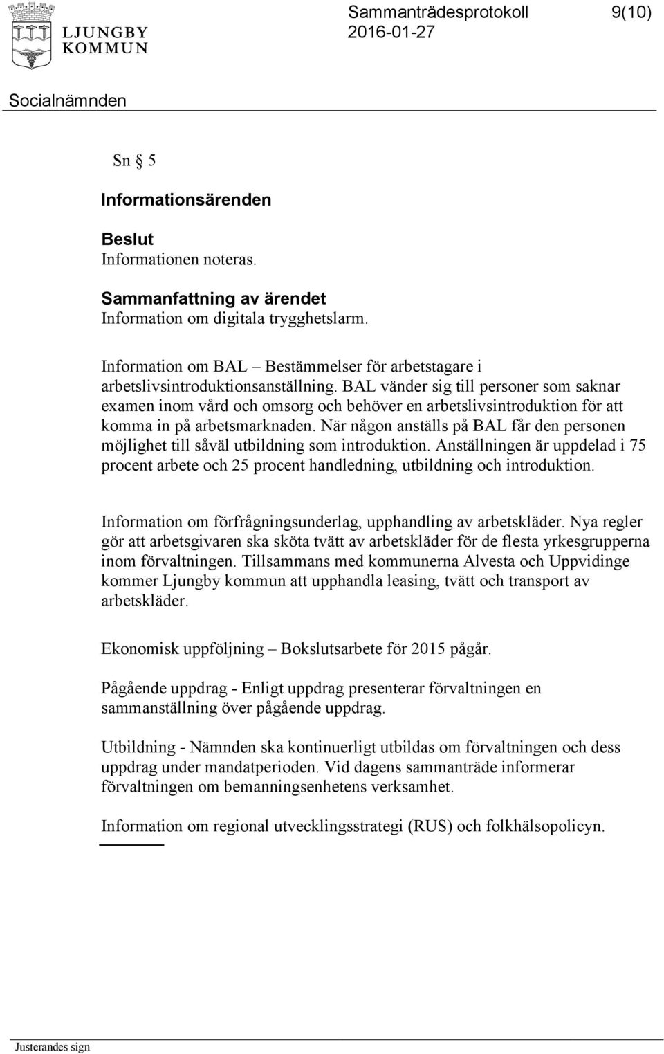 När någon anställs på BAL får den personen möjlighet till såväl utbildning som introduktion. Anställningen är uppdelad i 75 procent arbete och 25 procent handledning, utbildning och introduktion.