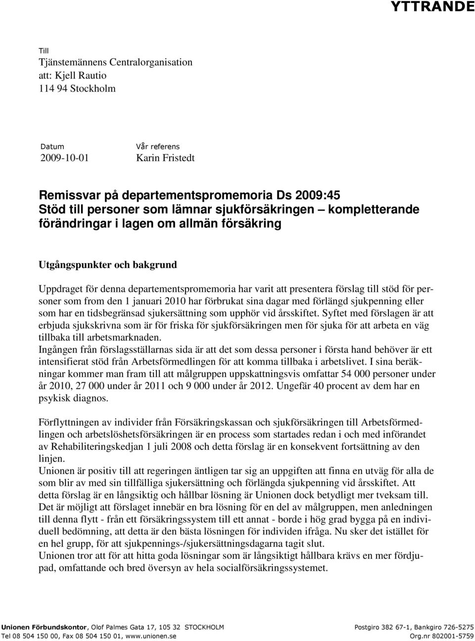 personer som from den 1 januari 2010 har förbrukat sina dagar med förlängd sjukpenning eller som har en tidsbegränsad sjukersättning som upphör vid årsskiftet.