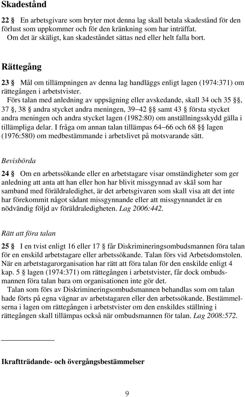 Förs talan med anledning av uppsägning eller avskedande, skall 34 och 35, 37, 38 andra stycket andra meningen, 39 42 samt 43 första stycket andra meningen och andra stycket lagen (1982:80) om