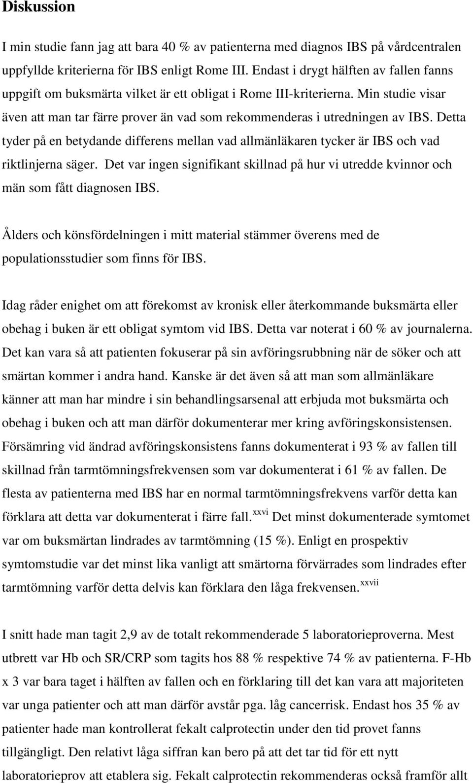 Detta tyder på en betydande differens mellan vad allmänläkaren tycker är IBS och vad riktlinjerna säger. Det var ingen signifikant skillnad på hur vi utredde kvinnor och män som fått diagnosen IBS.