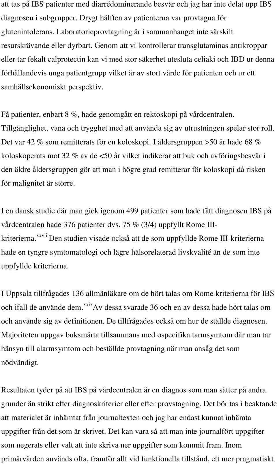 Genom att vi kontrollerar transglutaminas antikroppar eller tar fekalt calprotectin kan vi med stor säkerhet utesluta celiaki och IBD ur denna förhållandevis unga patientgrupp vilket är av stort