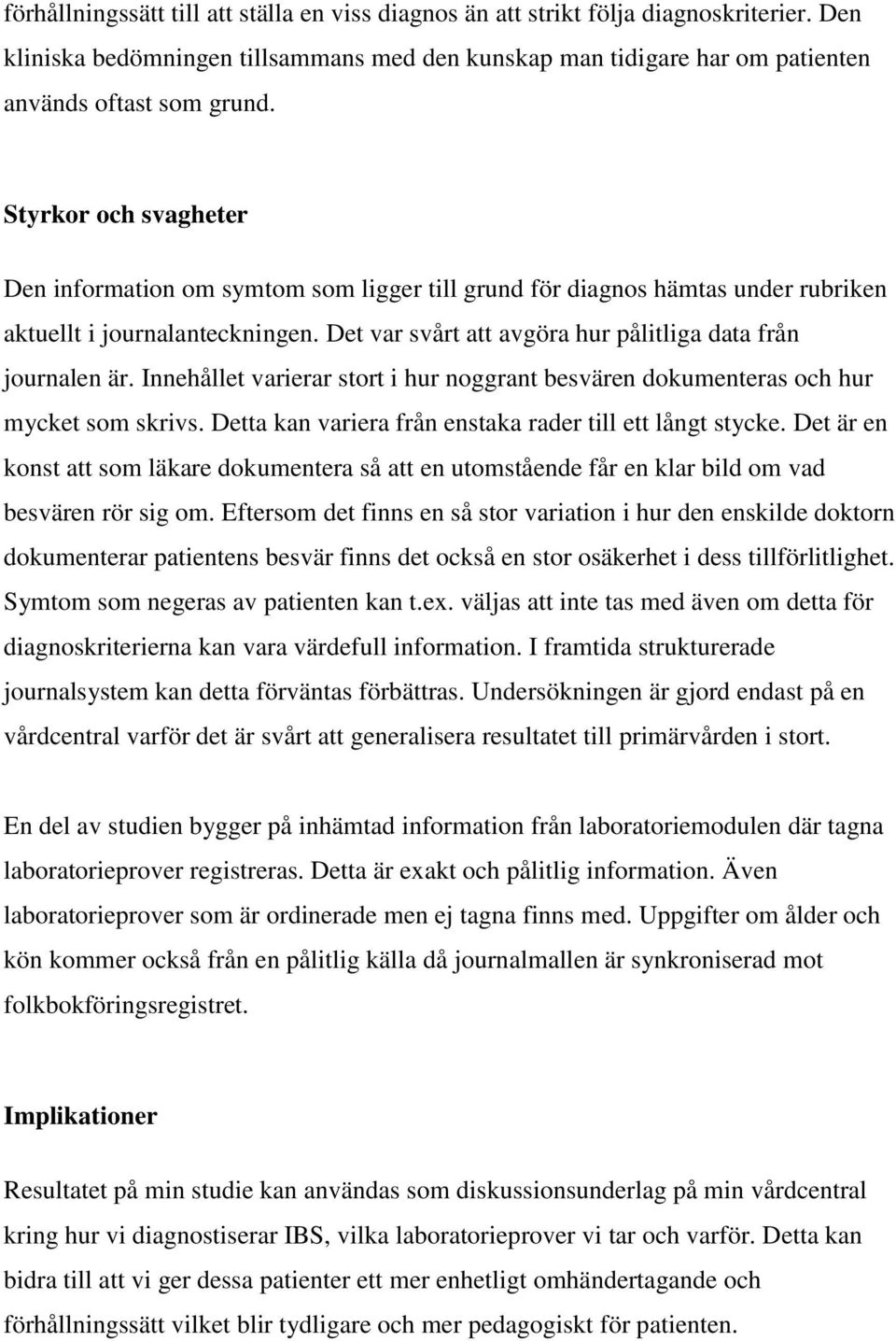 Innehållet varierar stort i hur noggrant besvären dokumenteras och hur mycket som skrivs. Detta kan variera från enstaka rader till ett långt stycke.