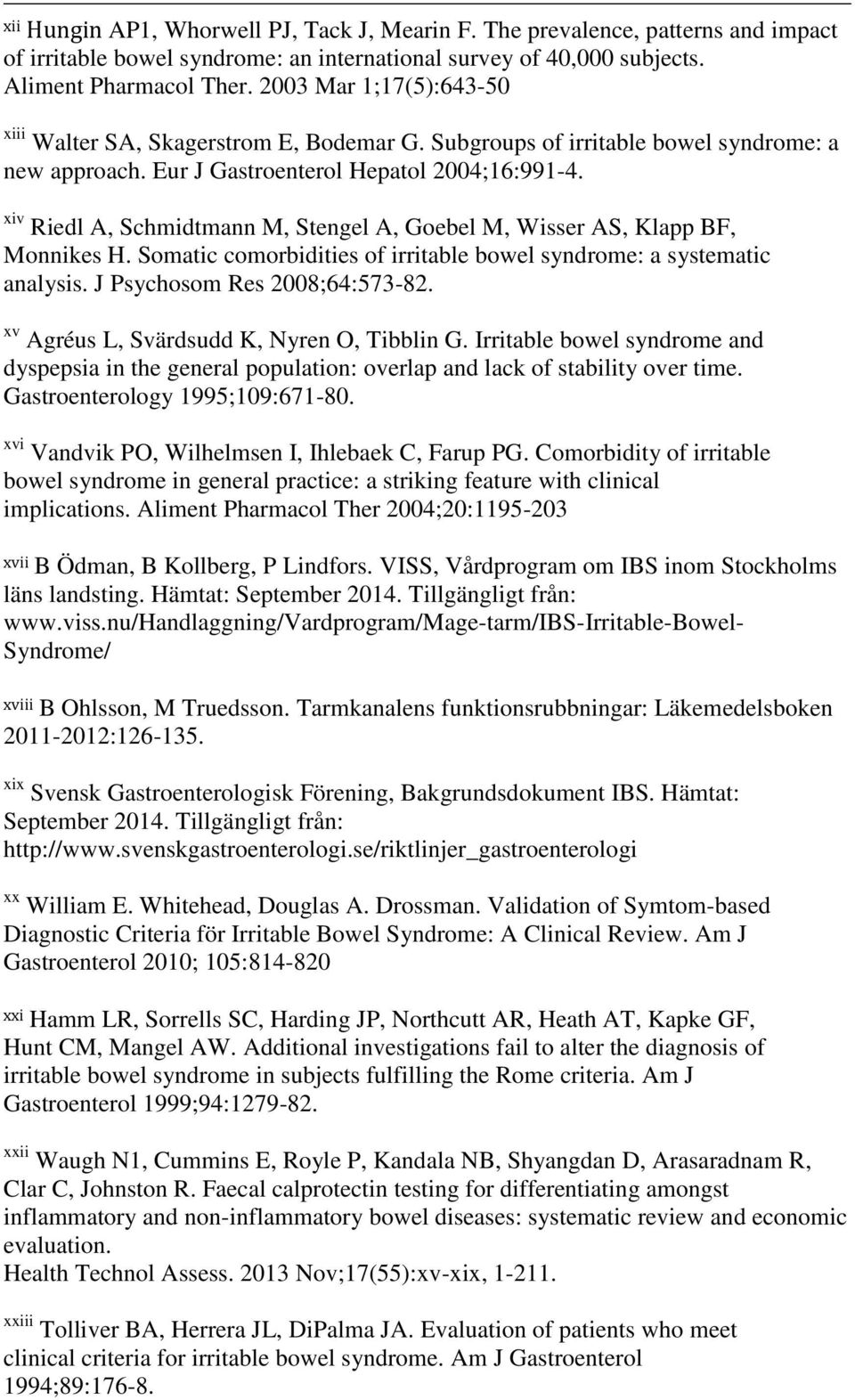xiv Riedl A, Schmidtmann M, Stengel A, Goebel M, Wisser AS, Klapp BF, Monnikes H. Somatic comorbidities of irritable bowel syndrome: a systematic analysis. J Psychosom Res 2008;64:573-82.