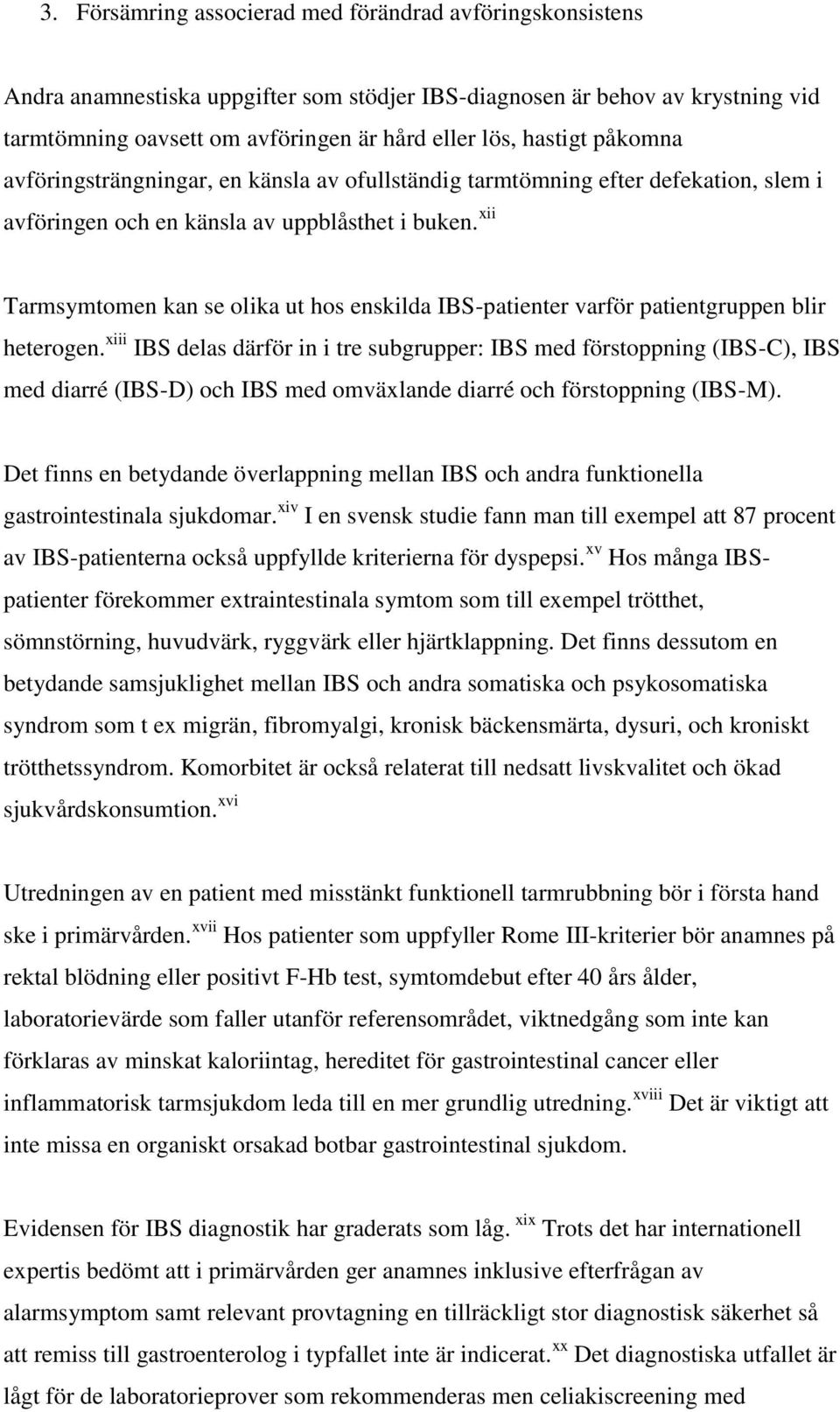 xii Tarmsymtomen kan se olika ut hos enskilda IBS-patienter varför patientgruppen blir heterogen.