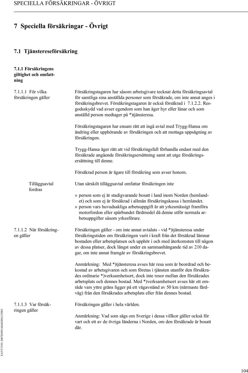 1 Försäkringens giltighet och omfattning 7.1.1.1 För vilka Försäkringstagaren har såsom arbetsgivare tecknat detta försäkringsavtal försäkringen gäller för samtliga sina anställda personer som försäkrade, om inte annat anges i försäkringsbrevet.
