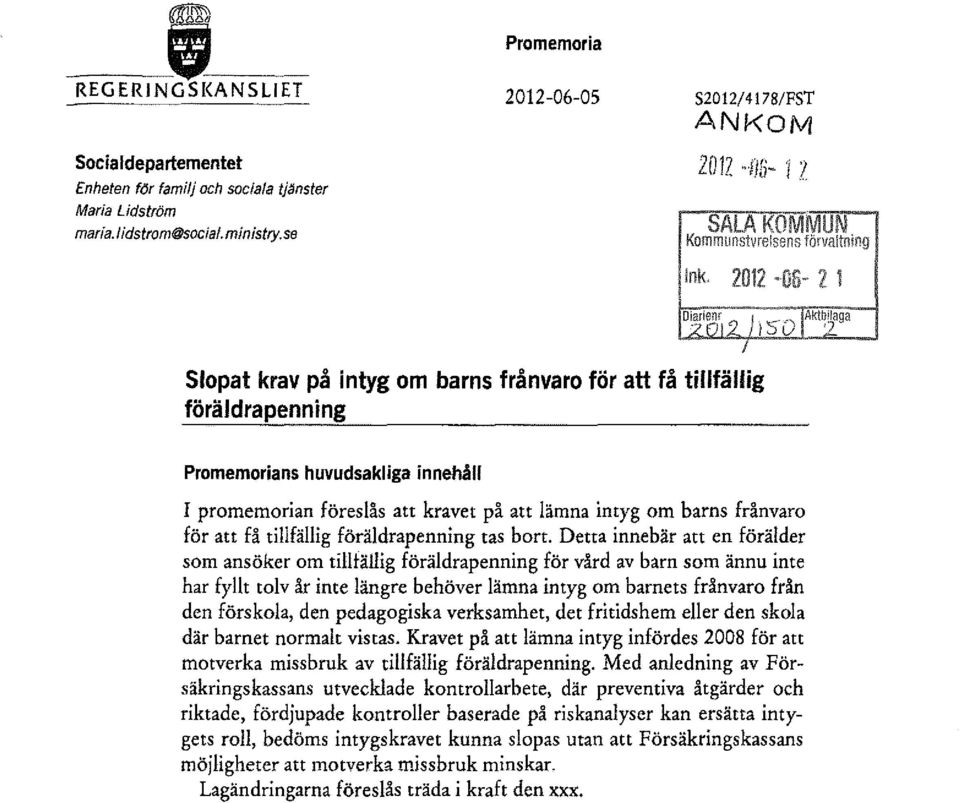 SALA KOMMUN Kommunstvrelsens förvaltning Ink 2012 2 1 Slopat krav på intyg om barns frånvaro för att få tillfällig föräldrapenning Promemorians huvudsakliga innehåll I promemorian föreslås att kravet