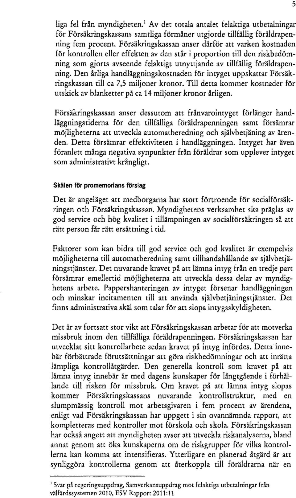 föräldrapenning. Den årliga handläggnings kostnaden för intyget uppskattar Försäkringskassan till ca 7,5 miljoner kronor.