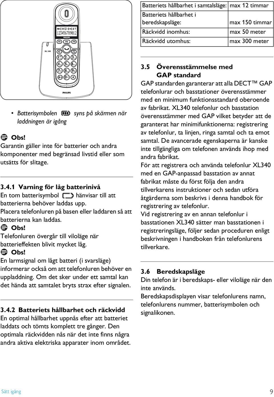 1 Varning för låg batterinivå En tom batterisymbol hänvisar till att batterierna behöver laddas upp. Placera telefonluren på basen eller laddaren så att batterierna kan laddas.