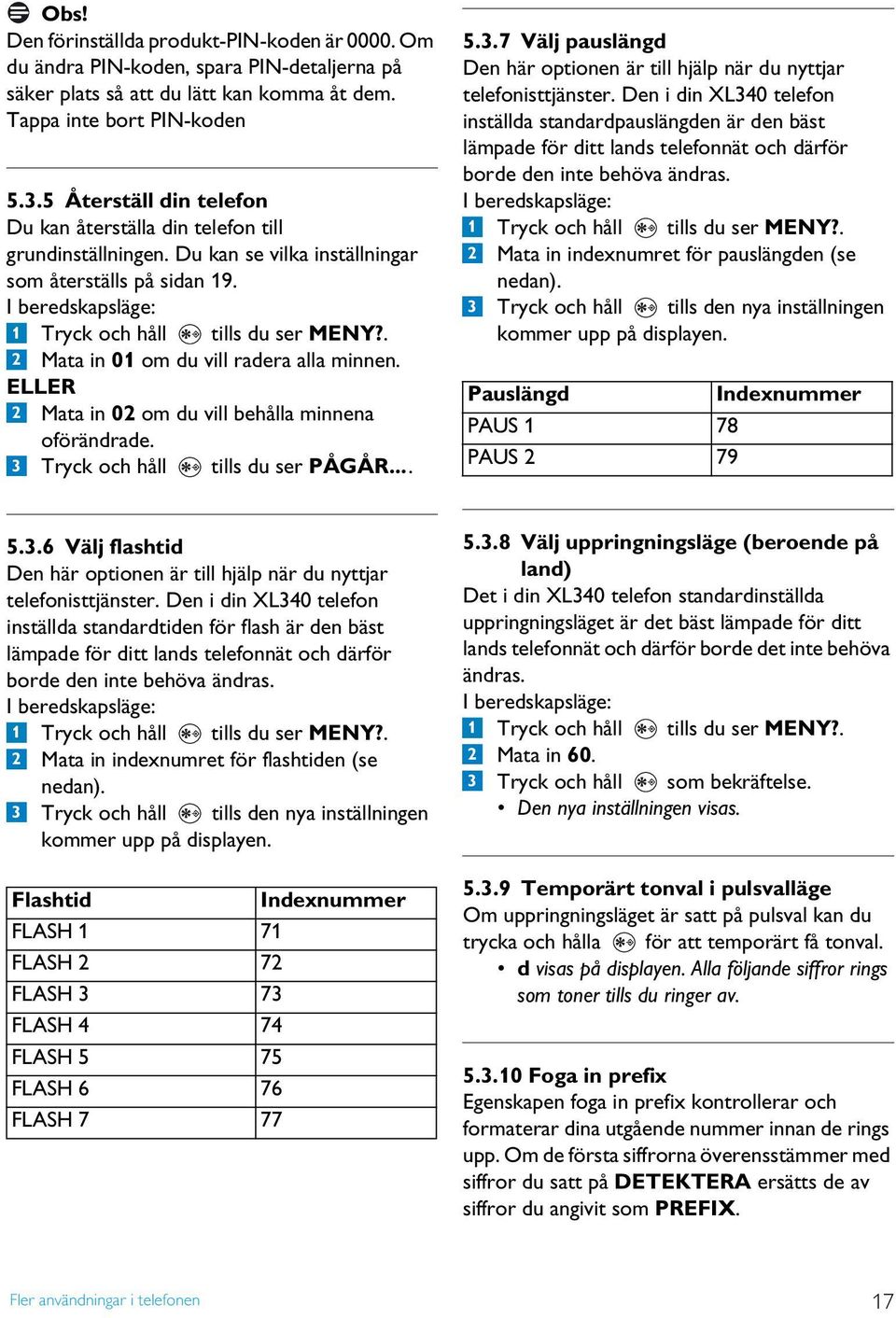 ELLER 2 Mata in 02 om du vill behålla minnena 3 oförändrade. Tryck och håll tills du ser PÅGÅR... 5.3.7 Välj pauslängd Den här optionen är till hjälp när du nyttjar telefonisttjänster.