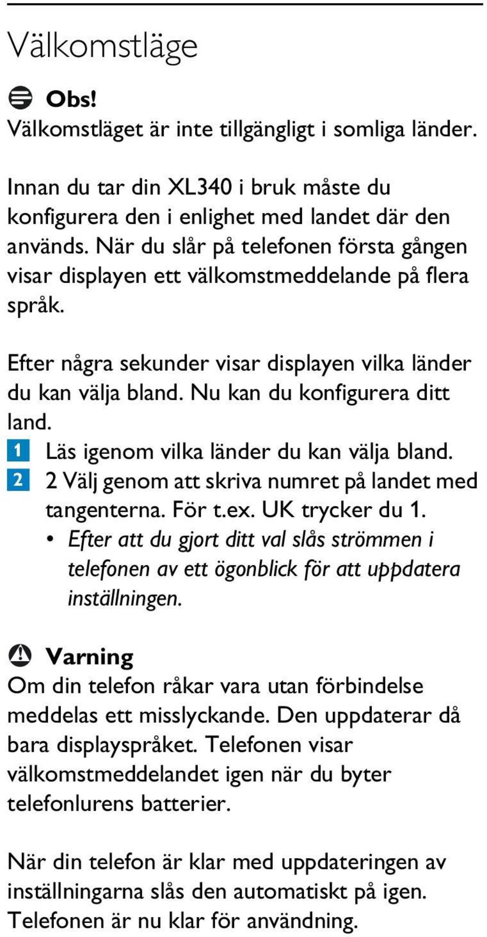 1 Läs igenom vilka länder du kan välja bland. 2 2 Välj genom att skriva numret på landet med tangenterna. För t.ex. UK trycker du 1.