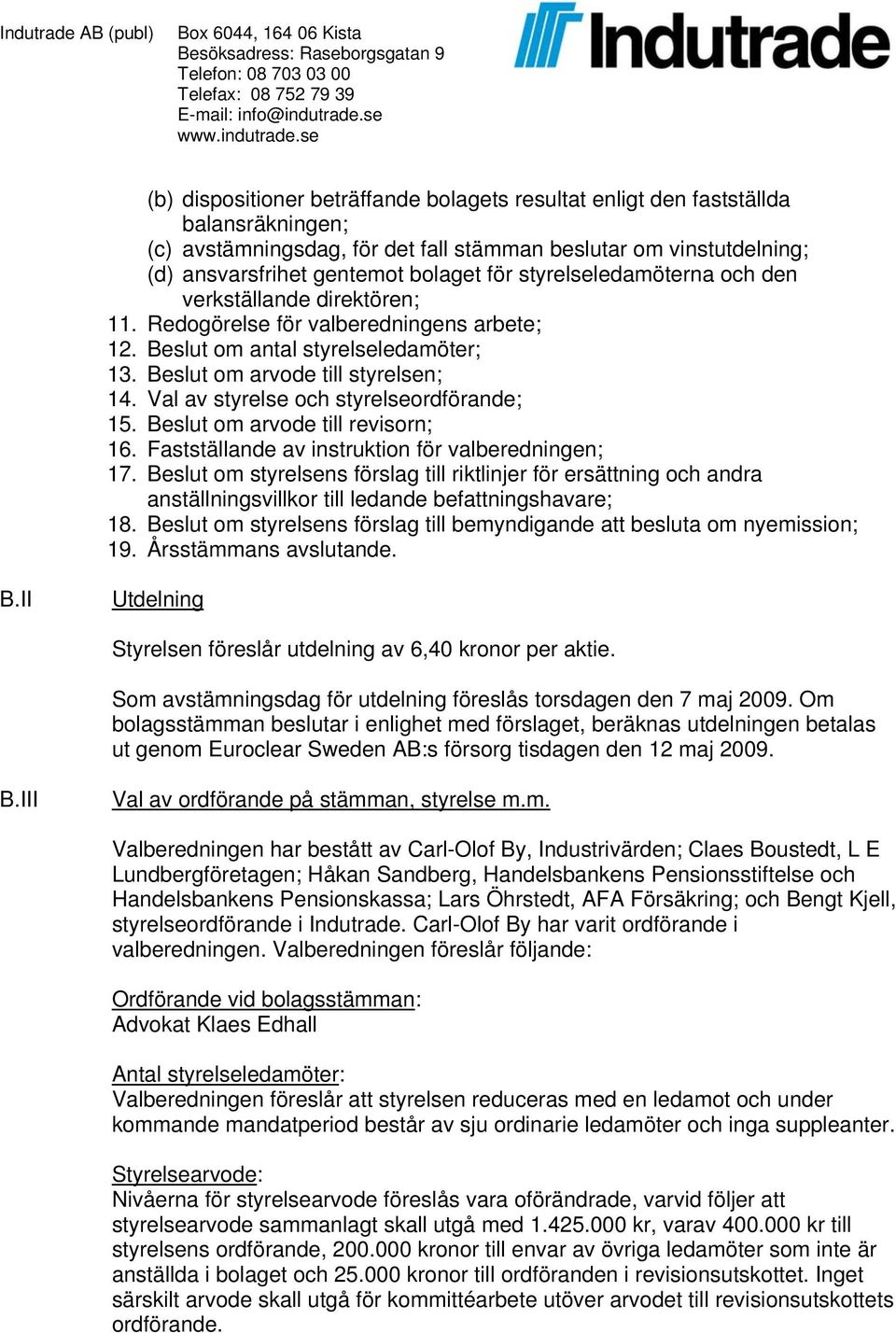 Val av styrelse och styrelseordförande; 15. Beslut om arvode till revisorn; 16. Fastställande av instruktion för valberedningen; 17.