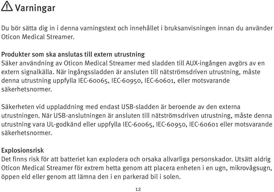 När ingångssladden är ansluten till nätströmsdriven utrustning, måste denna utrustning uppfylla IEC-60065, IEC-60950, IEC-60601, eller motsvarande säkerhetsnormer.