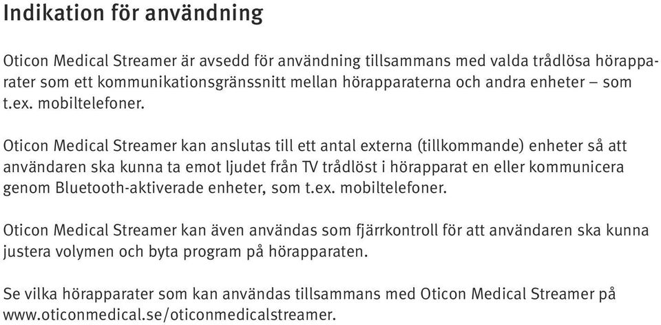 Oticon Medical Streamer kan anslutas till ett antal externa (tillkommande) enheter så att användaren ska kunna ta emot ljudet från TV trådlöst i hörapparat en eller kommunicera