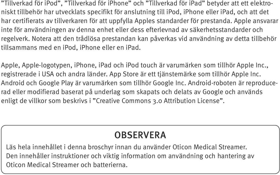 Notera att den trådlösa prestandan kan påverkas vid användning av detta tillbehör tillsammans med en ipod, iphone eller en ipad.