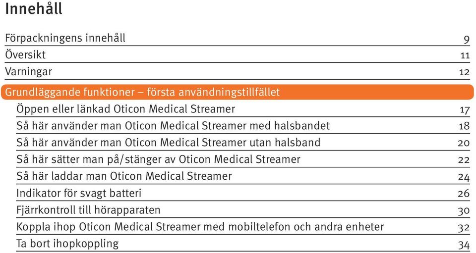 halsband 20 Så här sätter man på/stänger av Oticon Medical Streamer 22 Så här laddar man Oticon Medical Streamer 24 Indikator för svagt