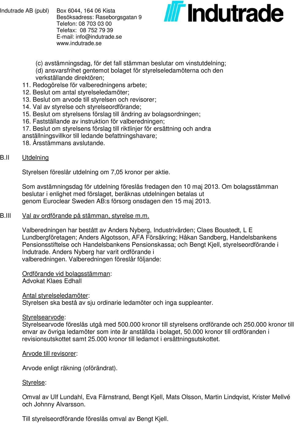 Beslut om styrelsens förslag till ändring av bolagsordningen; 16. Fastställande av instruktion för valberedningen; 17.