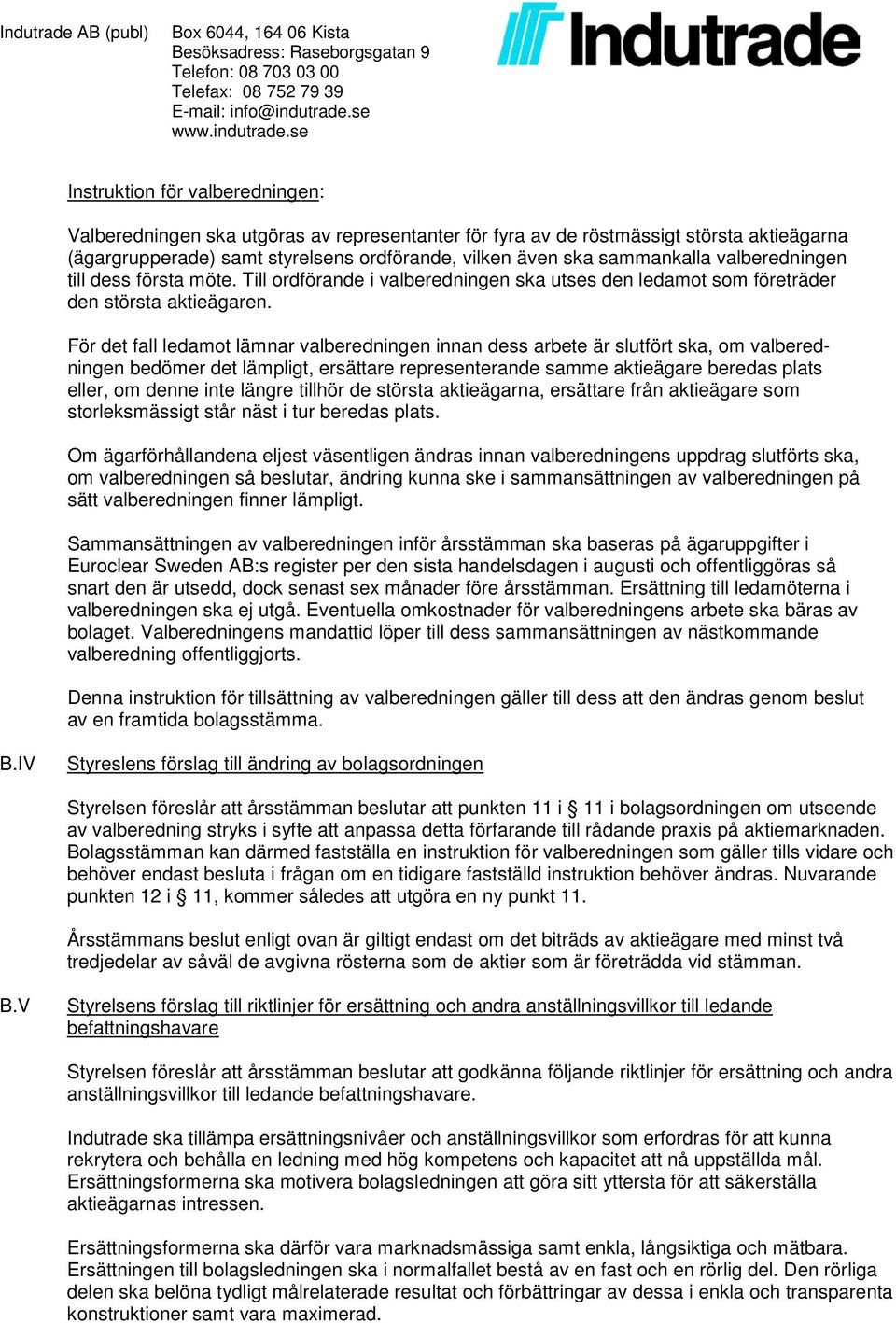 För det fall ledamot lämnar valberedningen innan dess arbete är slutfört ska, om valberedningen bedömer det lämpligt, ersättare representerande samme aktieägare beredas plats eller, om denne inte