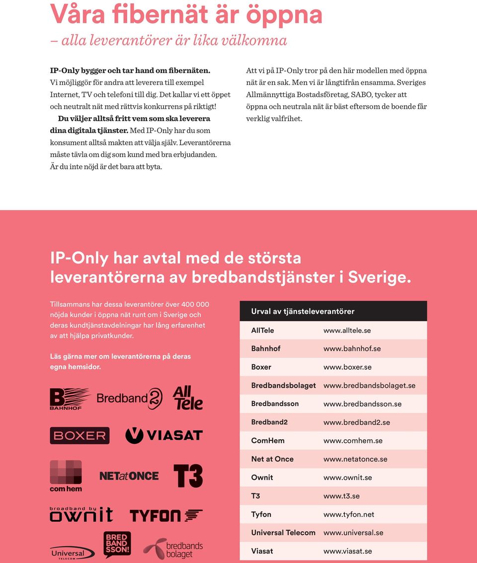Med IP-Only har du som konsument alltså makten att välja själv. Leverantörerna måste tävla om dig som kund med bra erbjudanden. Är du inte nöjd är det bara att byta.