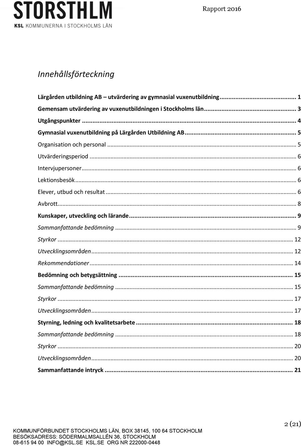 .. 6 Avbrott... 8 Kunskaper, utveckling och lärande... 9 Sammanfattande bedömning... 9 Styrkor... 12 Utvecklingsområden... 12 Rekommendationer... 14 Bedömning och betygsättning.