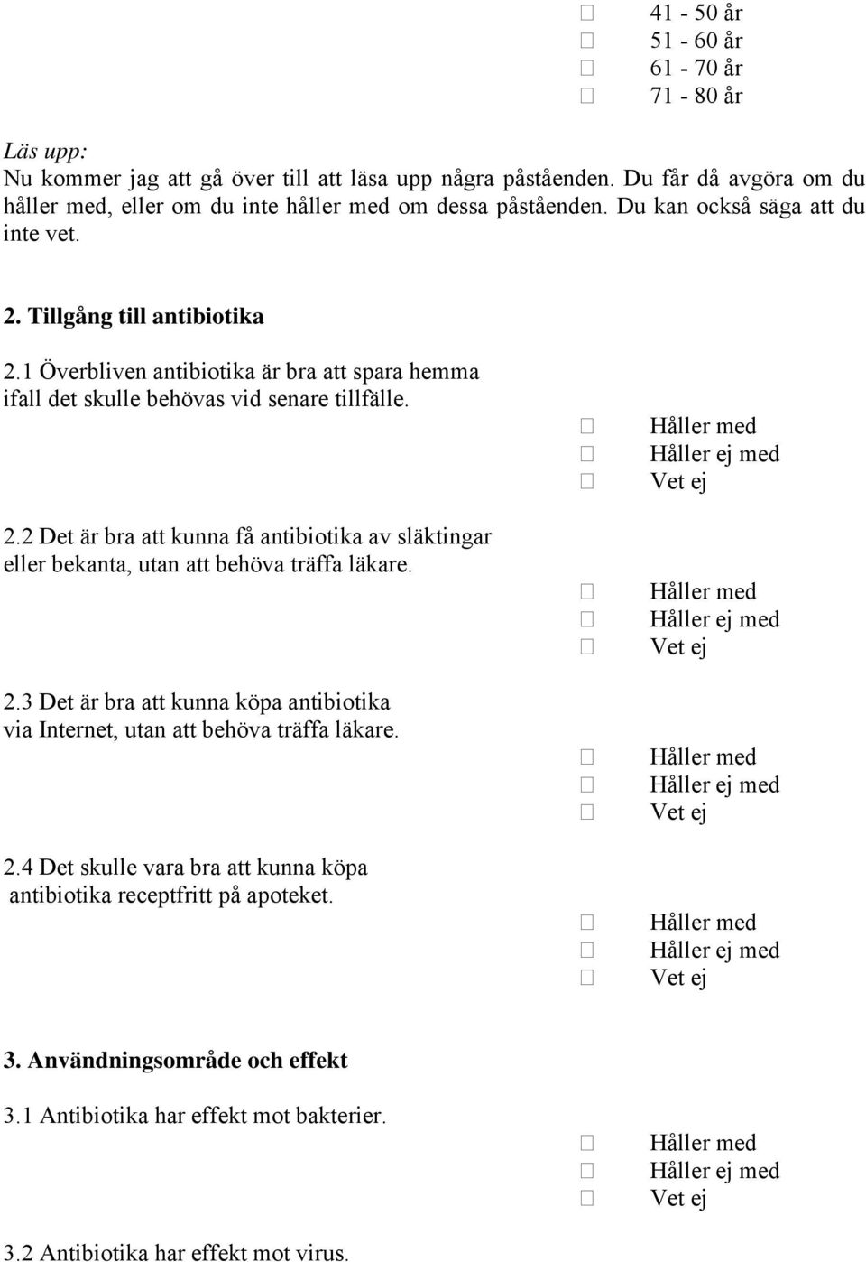 1 Överbliven antibiotika är bra att spara hemma ifall det skulle behövas vid senare tillfälle. 2.