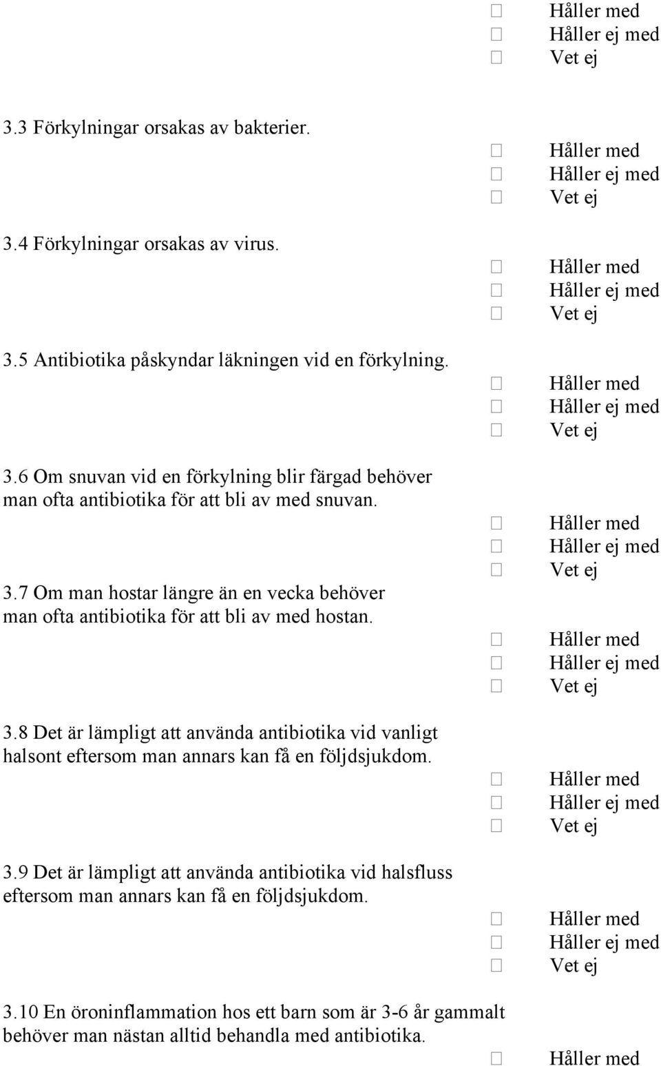 8 Det är lämpligt att använda antibiotika vid vanligt halsont eftersom man annars kan få en följdsjukdom. 3.