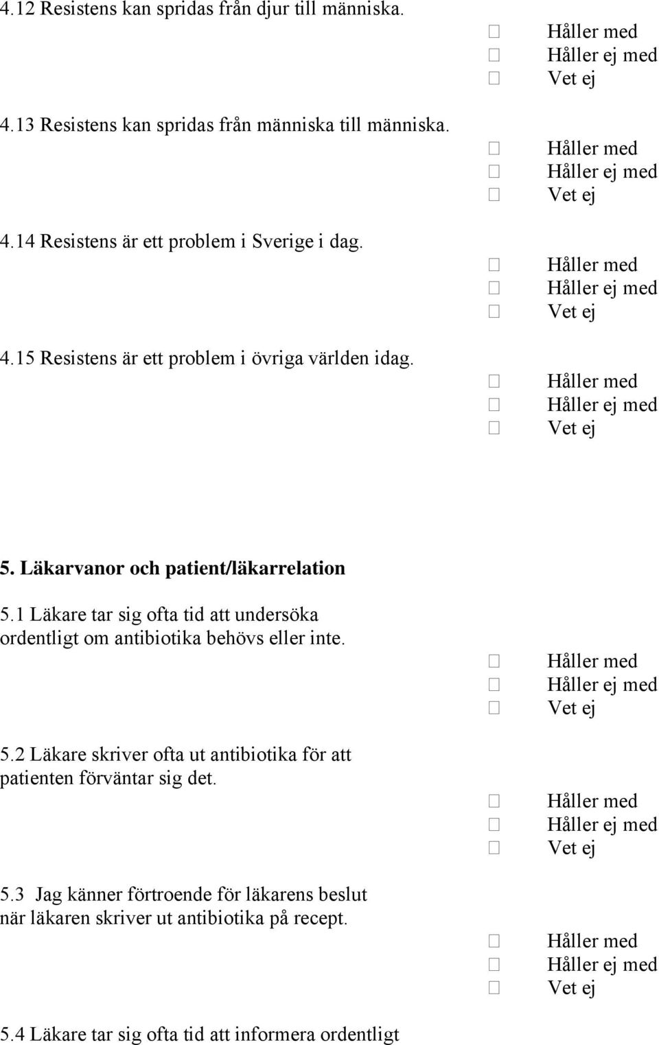 1 Läkare tar sig ofta tid att undersöka ordentligt om antibiotika behövs eller inte. 5.