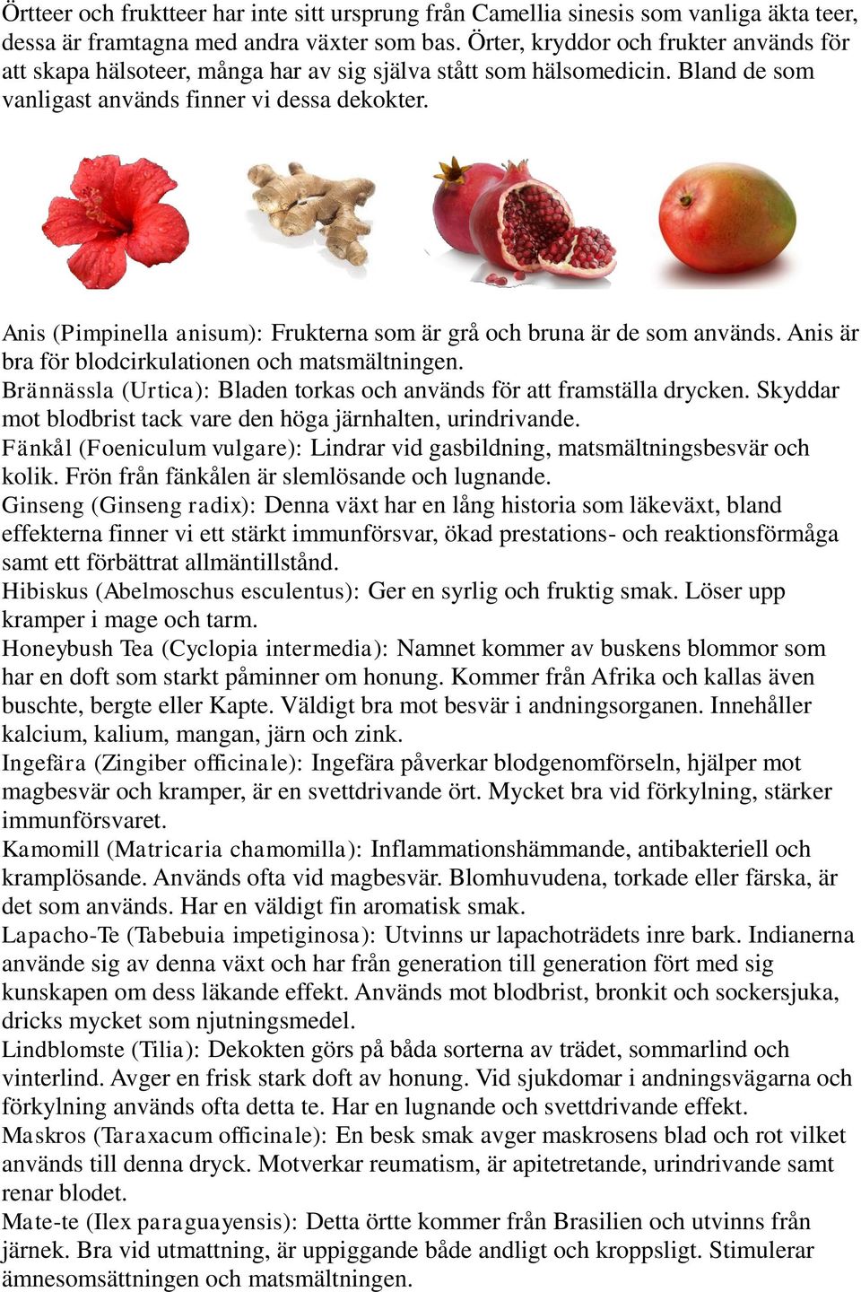 Anis (Pimpinella anisum): Frukterna som är grå och bruna är de som används. Anis är bra för blodcirkulationen och matsmältningen.