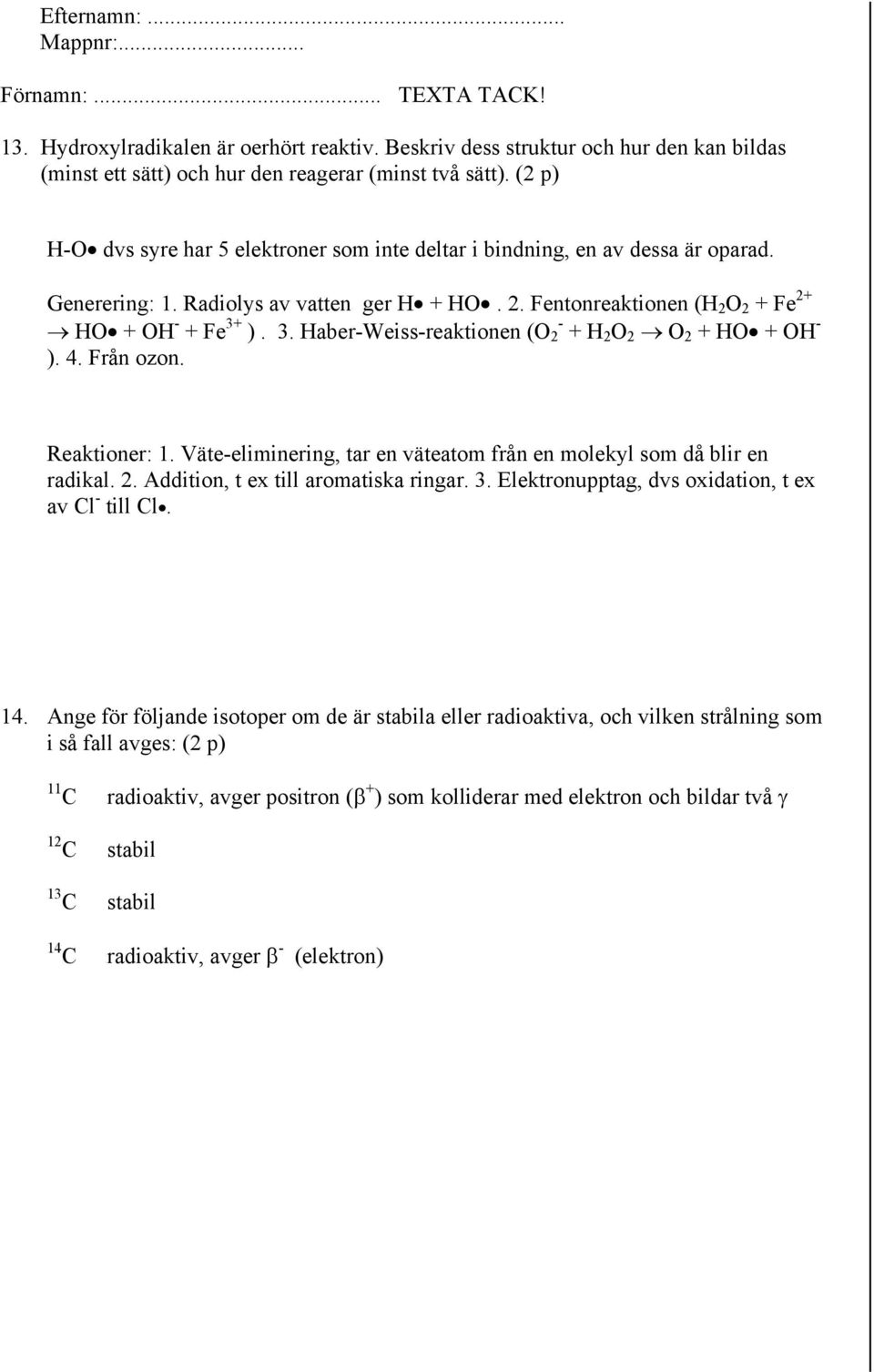 ). 3. aber-weiss-reaktionen ( 2 - + 2 2 2 + + - ). 4. Från ozon. eaktioner: 1. Väte-eliminering, tar en väteatom från en molekyl som då blir en radikal. 2. Addition, t ex till aromatiska ringar. 3. Elektronupptag, dvs oxidation, t ex av Cl - till Cl.