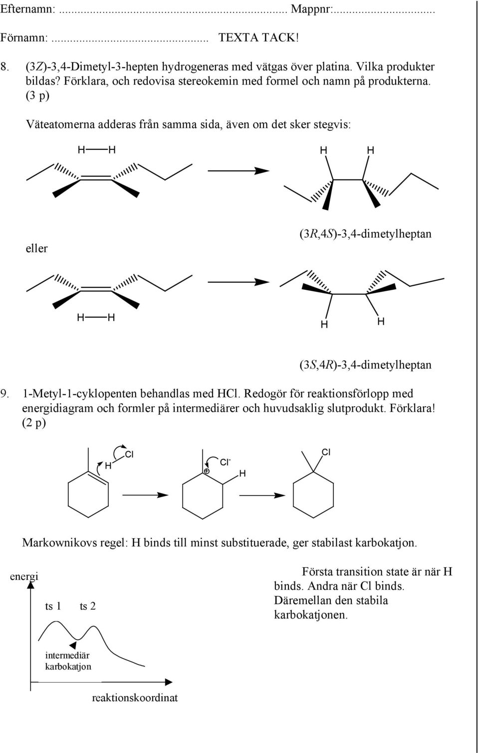 edogör för reaktionsförlopp med energidiagram och formler på intermediärer och huvudsaklig slutprodukt. Förklara!