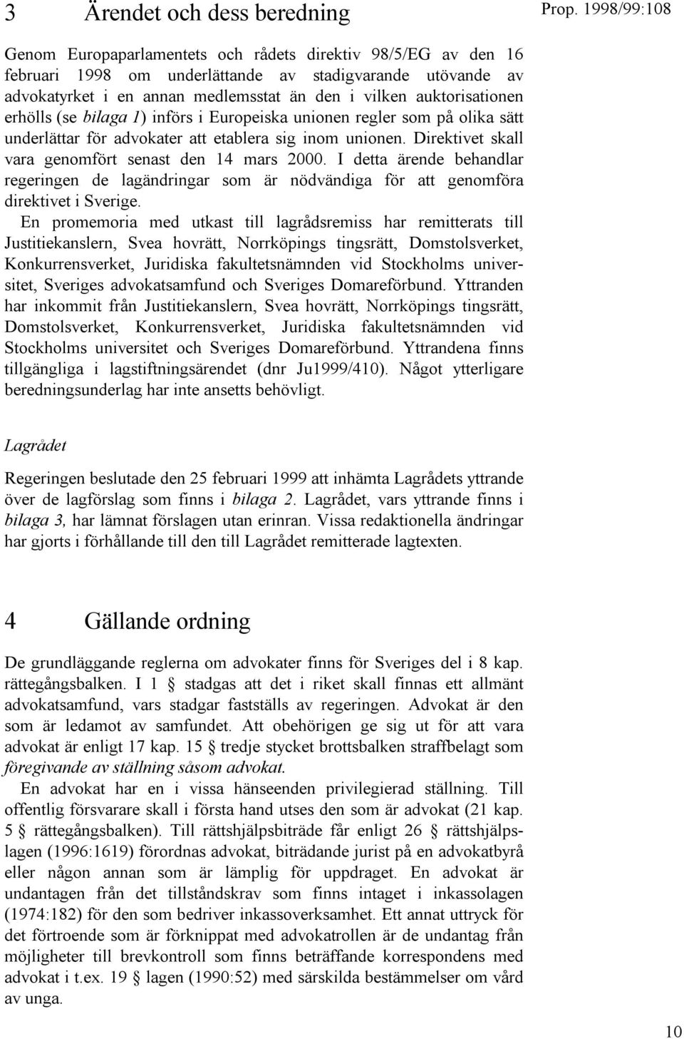 Direktivet skall vara genomfört senast den 14 mars 2000. I detta ärende behandlar regeringen de lagändringar som är nödvändiga för att genomföra direktivet i Sverige.