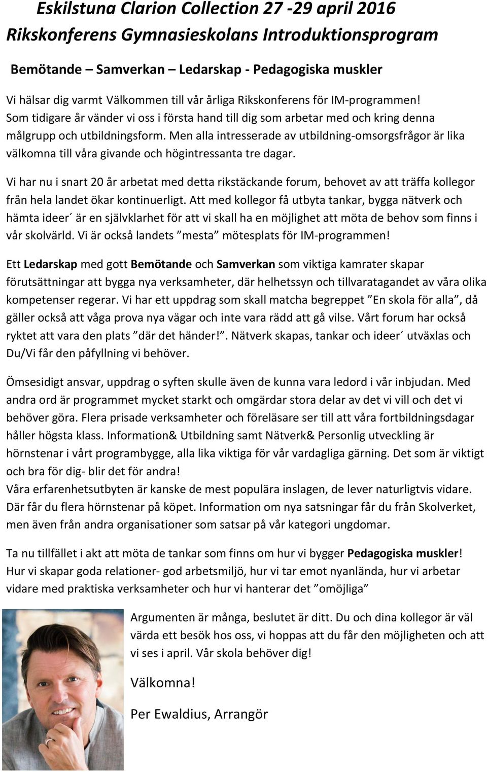 Men alla intresserade av utbildning-omsorgsfrågor är lika välkomna till våra givande och högintressanta tre dagar.
