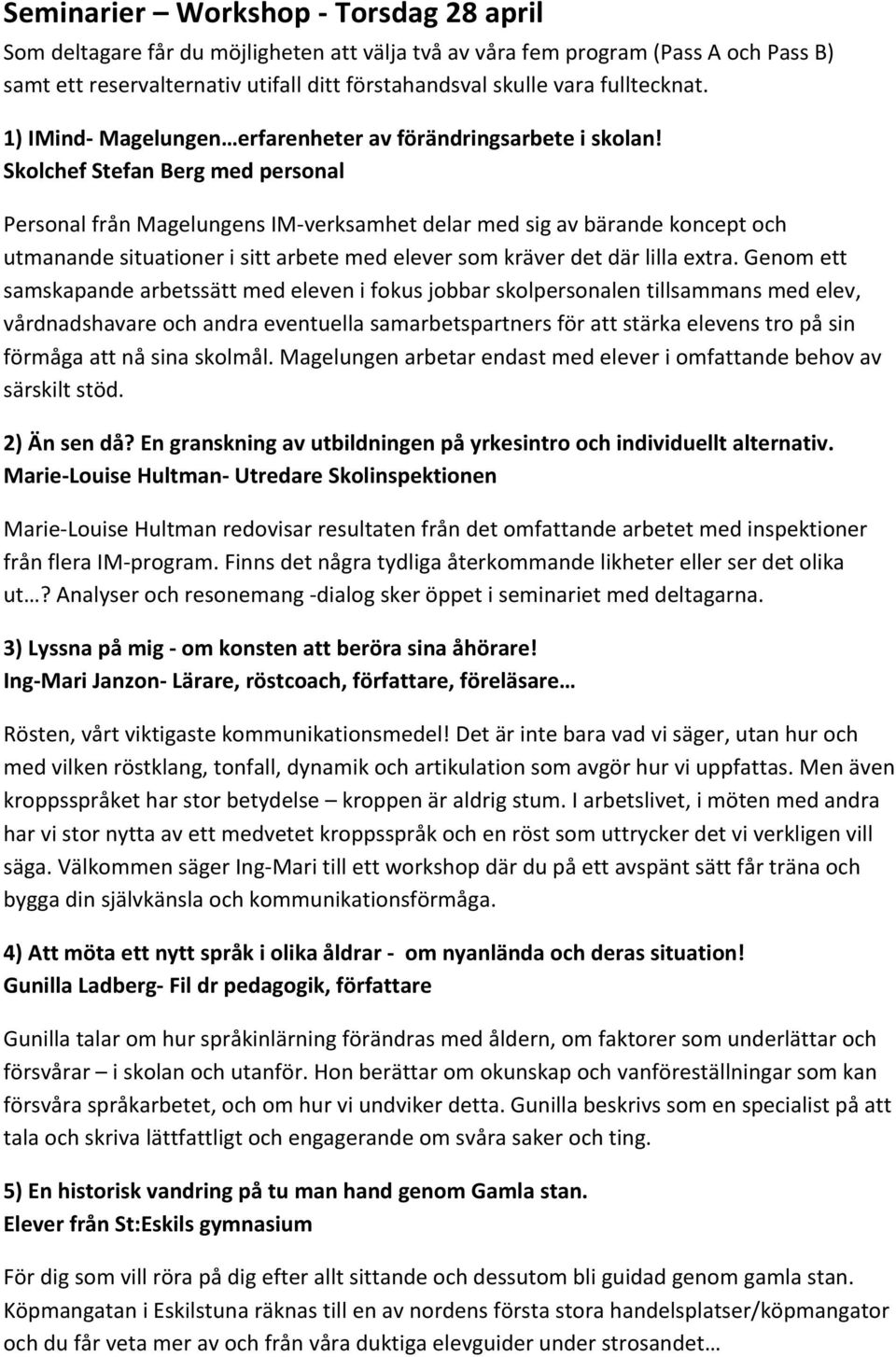 Skolchef Stefan Berg med personal Personal från Magelungens IM-verksamhet delar med sig av bärande koncept och utmanande situationer i sitt arbete med elever som kräver det där lilla extra.